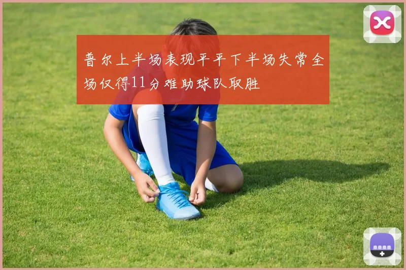 普尔上半场表现平平下半场失常全场仅得11分难助球队取胜